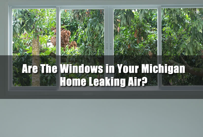 Are the Windows in Your Michigan Home Leaking Air