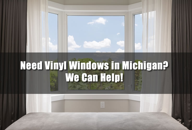 Need Vinyl Windows in Michigan? We Can Help!