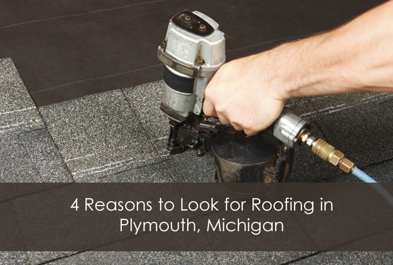 4 Reasons to Look for Roofing in Plymouth, Michigan