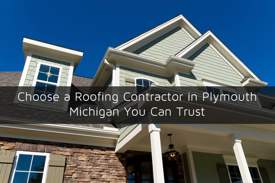 Choose a Roofing Contractor in Plymouth Michigan You Can Trust