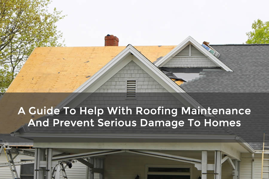 A Guide To Help With Roofing Maintenance And Prevent Serious Damage To Homes