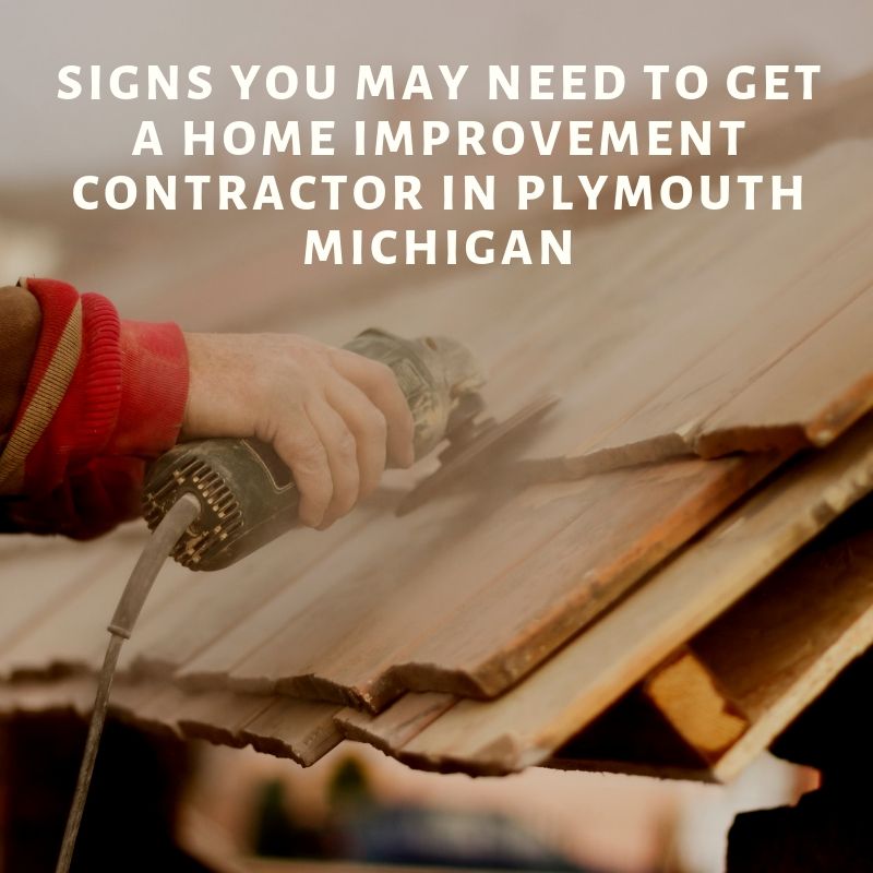 Signs You May Need To Get A Home Improvement Contractor in Plymouth Michigan