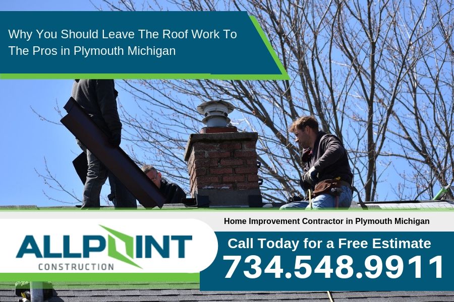 Why You Should Leave The Roof Work To The Pros in Plymouth Michigan