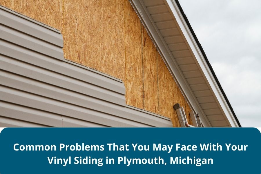 Common Problems That You May Face With Your Vinyl Siding in Plymouth, Michigan